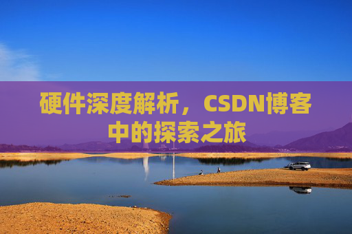 硬件深度解析，CSDN博客中的探索之旅